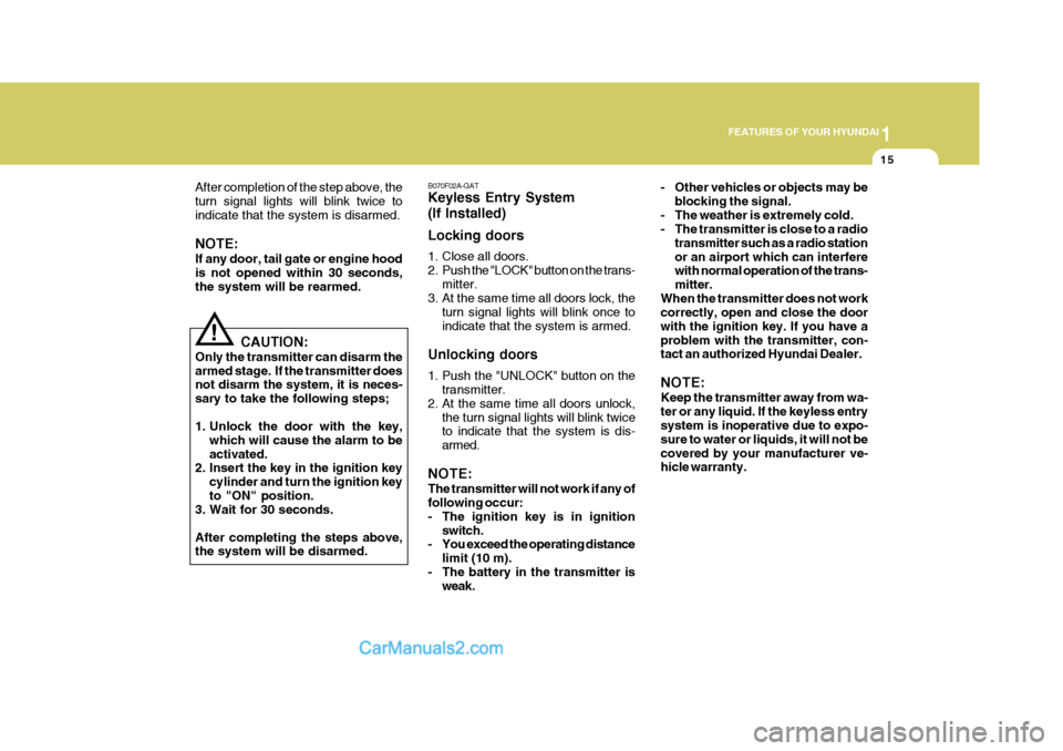 Hyundai Terracan 2006 Owners Guide 1
FEATURES OF YOUR HYUNDAI
15
!
After completion of the step above, the turn signal lights will blink twice toindicate that the system is disarmed. NOTE: If any door, tail gate or engine hood is not o