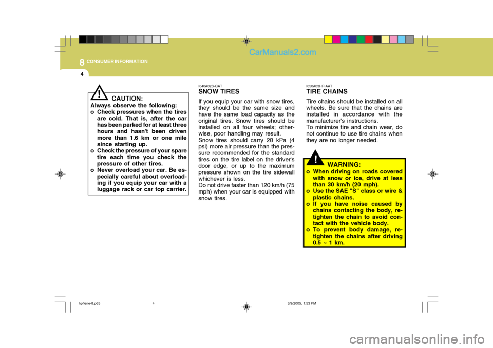 Hyundai Terracan 2006 Owners Manual 8CONSUMER INFORMATION
4
!
I050A03HP-AAT TIRE CHAINS Tire chains should be installed on all wheels. Be sure that the chains are installed in accordance with the manufacturers instructions.To minimize Hyundai Terracan 2006 Owners Manual 8CONSUMER INFORMATION
4
!
I050A03HP-AAT TIRE CHAINS Tire chains should be installed on all wheels. Be sure that the chains are installed in accordance with the manufacturers instructions.To minimize