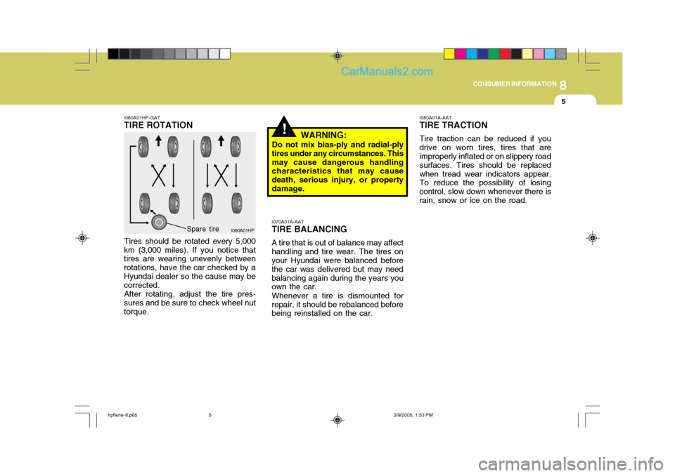 Hyundai Terracan 2006  Owners Manual 8
CONSUMER INFORMATION
5
!
I060A01HP-GAT TIRE ROTATION
Tires should be rotated every 5,000
km (3,000 miles). If you notice that tires are wearing unevenly between rotations, have the car checked by aH