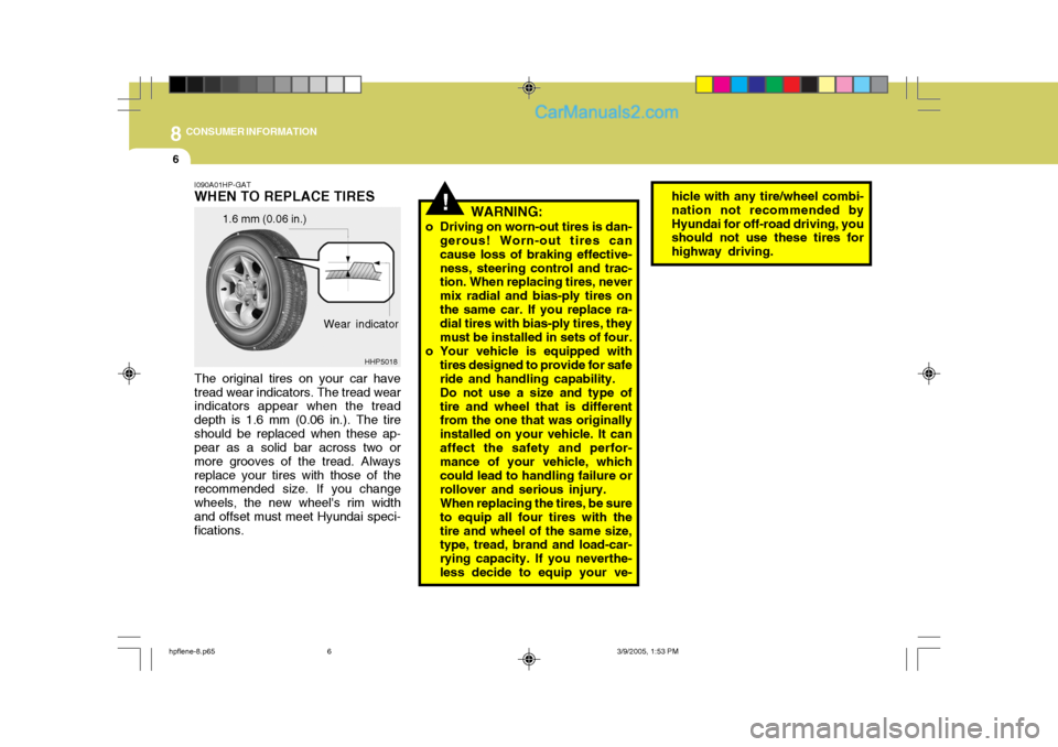 Hyundai Terracan 2006 Owners Manual 8CONSUMER INFORMATION
6
!WARNING:
o Driving on worn-out tires is dan- gerous! Worn-out tires can cause loss of braking effective-ness, steering control and trac- tion. When replacing tires, never mix Hyundai Terracan 2006 Owners Manual 8CONSUMER INFORMATION
6
!WARNING:
o Driving on worn-out tires is dan- gerous! Worn-out tires can cause loss of braking effective-ness, steering control and trac- tion. When replacing tires, never mix