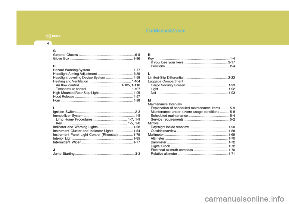 Hyundai Terracan 2006 Owners Manual 10INDEX
4
G General Checks .......................................................... 6-5
Glove Box ................................................................. 1-86
HHazard Warning System ..... Hyundai Terracan 2006 Owners Manual 10INDEX
4
G General Checks .......................................................... 6-5
Glove Box ................................................................. 1-86
HHazard Warning System .....
