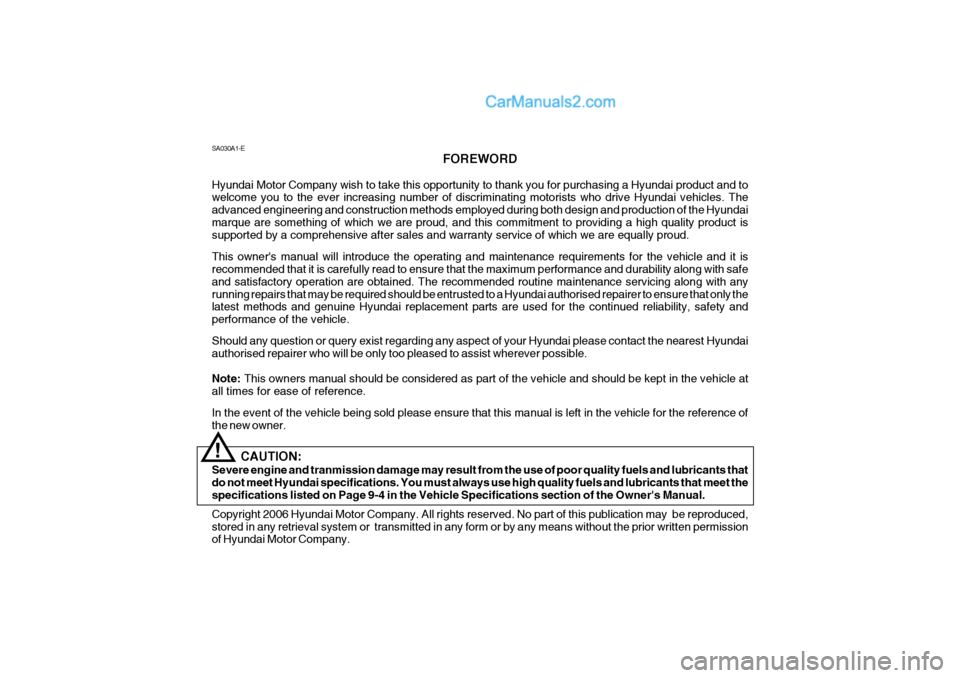 Hyundai Terracan 2006 Owners Manual SA030A1-EFOREWORD
Hyundai Motor Company wish to take this opportunity to thank you for purchasing a Hyundai product and to welcome you to the ever increasing number of discriminating motorists who dri Hyundai Terracan 2006 Owners Manual SA030A1-EFOREWORD
Hyundai Motor Company wish to take this opportunity to thank you for purchasing a Hyundai product and to welcome you to the ever increasing number of discriminating motorists who dri