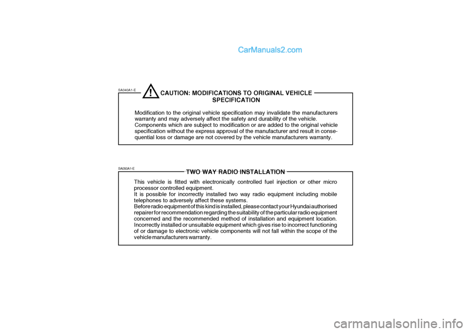 Hyundai Terracan 2006 Owners Manual SA040A1-E SA050A1-E
TWO WAY RADIO INSTALLATION
This vehicle is fitted with electronically controlled fuel injection or other micro processor controlled equipment. It is possible for incorrectly instal Hyundai Terracan 2006 Owners Manual SA040A1-E SA050A1-E
TWO WAY RADIO INSTALLATION
This vehicle is fitted with electronically controlled fuel injection or other micro processor controlled equipment. It is possible for incorrectly instal