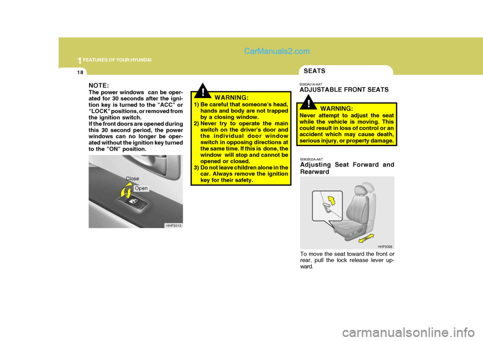 Hyundai Terracan 2006  Owners Manual 1FEATURES OF YOUR HYUNDAI
18SEATS
!
B080A01A-AAT ADJUSTABLE FRONT SEATS
WARNING:
Never attempt to adjust the seat while the vehicle is moving. Thiscould result in loss of control or an accident which 