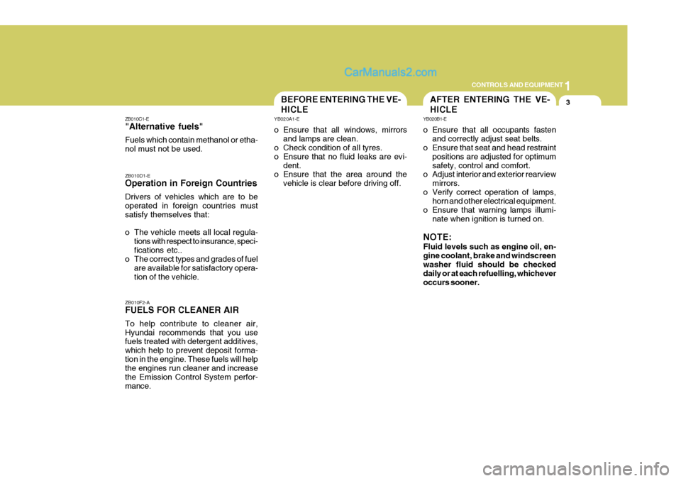 Hyundai Terracan 2006 Owners Manual 1
CONTROLS AND EQUIPMENT
3
ZB010C1-E "Alternative fuels" Fuels which contain methanol or etha- nol must not be used. ZB010D1-E Operation in Foreign Countries Drivers of vehicles which are to be operat Hyundai Terracan 2006 Owners Manual 1
CONTROLS AND EQUIPMENT
3
ZB010C1-E "Alternative fuels" Fuels which contain methanol or etha- nol must not be used. ZB010D1-E Operation in Foreign Countries Drivers of vehicles which are to be operat