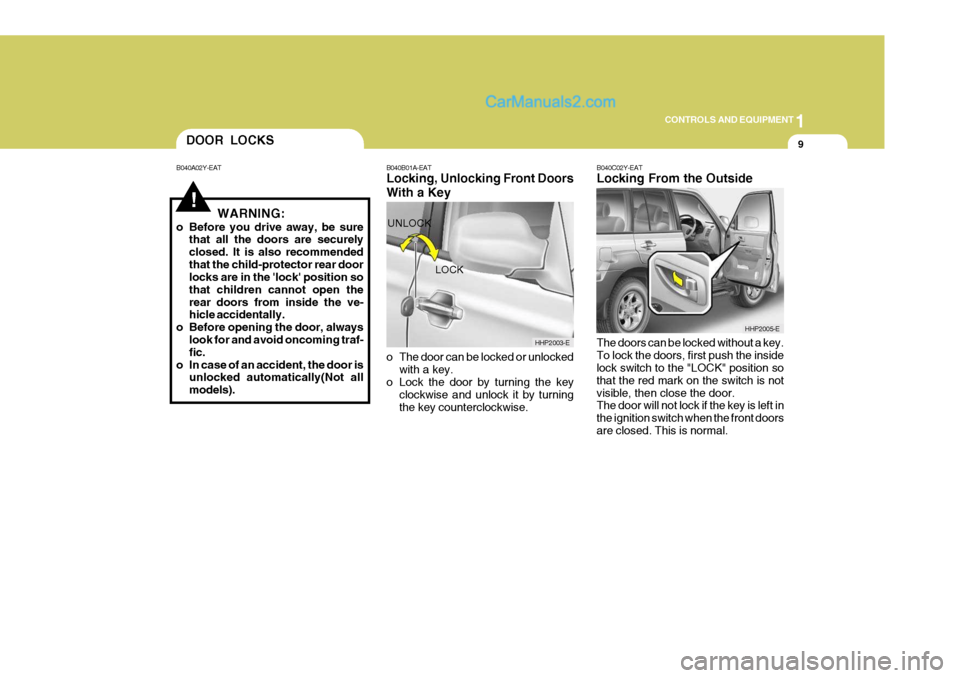 Hyundai Terracan 2006 Owners Manual 1
CONTROLS AND EQUIPMENT
9
!WARNING:
o Before you drive away, be sure that all the doors are securely closed. It is also recommendedthat the child-protector rear door locks are in the lock position Hyundai Terracan 2006 Owners Manual 1
CONTROLS AND EQUIPMENT
9
!WARNING:
o Before you drive away, be sure that all the doors are securely closed. It is also recommendedthat the child-protector rear door locks are in the lock position
