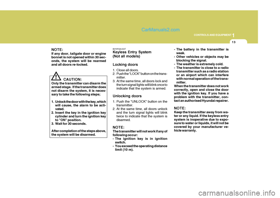 Hyundai Terracan 2006 Owners Manual 1
CONTROLS AND EQUIPMENT
13
!
NOTE: If any door,
tailgate door or engine
bonnet is not opened within 30 sec- onds, the system will be rearmedand all doors re-locked.
CAUTION:
Only the transmitter can Hyundai Terracan 2006 Owners Manual 1
CONTROLS AND EQUIPMENT
13
!
NOTE: If any door,
tailgate door or engine
bonnet is not opened within 30 sec- onds, the system will be rearmedand all doors re-locked.
CAUTION:
Only the transmitter can