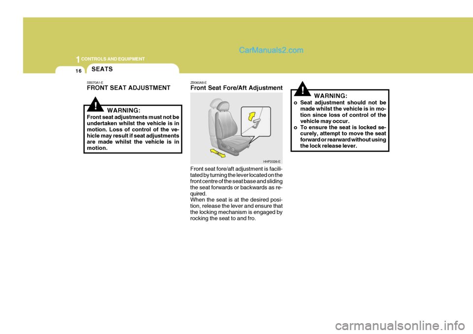 Hyundai Terracan 2006 Owners Manual 1CONTROLS AND EQUIPMENT
16
!WARNING:
Front seat adjustments must not be undertaken whilst the vehicle is in motion. Loss of control of the ve-hicle may result if seat adjustments are made whilst the v Hyundai Terracan 2006 Owners Manual 1CONTROLS AND EQUIPMENT
16
!WARNING:
Front seat adjustments must not be undertaken whilst the vehicle is in motion. Loss of control of the ve-hicle may result if seat adjustments are made whilst the v