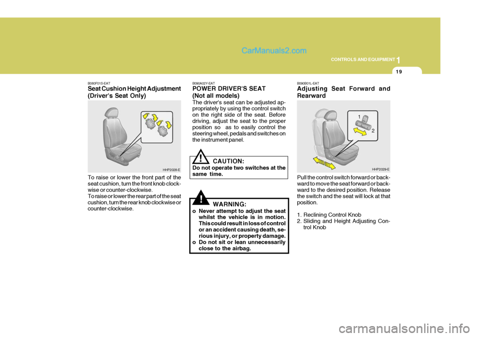Hyundai Terracan 2006  Owners Manual 1
CONTROLS AND EQUIPMENT
19
!
!
B080F01S-EAT Seat Cushion Height Adjustment (Drivers Seat Only) To raise or lower the front part of the seat cushion, turn the front knob clock- wise or counter-clockw