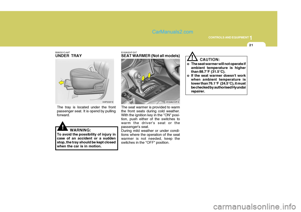 Hyundai Terracan 2006 Owners Manual 1
CONTROLS AND EQUIPMENT
21
!
B080G01O-AAT UNDER TRAY
The tray is located under the front passenger seat. It is opend by pulling forward. WARNING:
To avoid the possibility of injury in case of an acci Hyundai Terracan 2006 Owners Manual 1
CONTROLS AND EQUIPMENT
21
!
B080G01O-AAT UNDER TRAY
The tray is located under the front passenger seat. It is opend by pulling forward. WARNING:
To avoid the possibility of injury in case of an acci