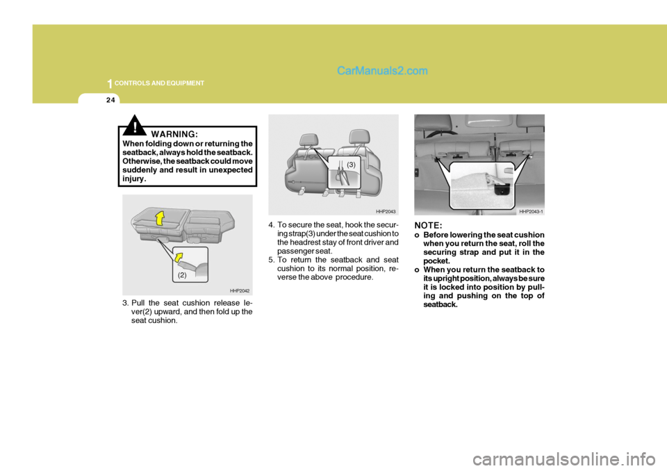 Hyundai Terracan 2006 Owners Manual 1CONTROLS AND EQUIPMENT
24
!
HHP2042
HHP2043
(3)HHP2043-1
WARNING:
When folding down or returning the seatback, always hold the seatback. Otherwise, the seatback could move suddenly and result in unex Hyundai Terracan 2006 Owners Manual 1CONTROLS AND EQUIPMENT
24
!
HHP2042
HHP2043
(3)HHP2043-1
WARNING:
When folding down or returning the seatback, always hold the seatback. Otherwise, the seatback could move suddenly and result in unex