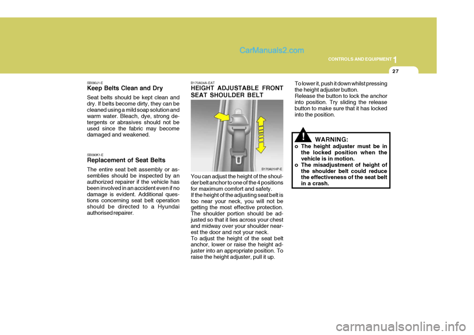 Hyundai Terracan 2006 Owners Manual 1
CONTROLS AND EQUIPMENT
27
SB090J1-E Keep Belts Clean and Dry Seat belts should be kept clean and dry. If belts become dirty, they can becleaned using a mild soap solution and warm water. Bleach, dye Hyundai Terracan 2006 Owners Manual 1
CONTROLS AND EQUIPMENT
27
SB090J1-E Keep Belts Clean and Dry Seat belts should be kept clean and dry. If belts become dirty, they can becleaned using a mild soap solution and warm water. Bleach, dye