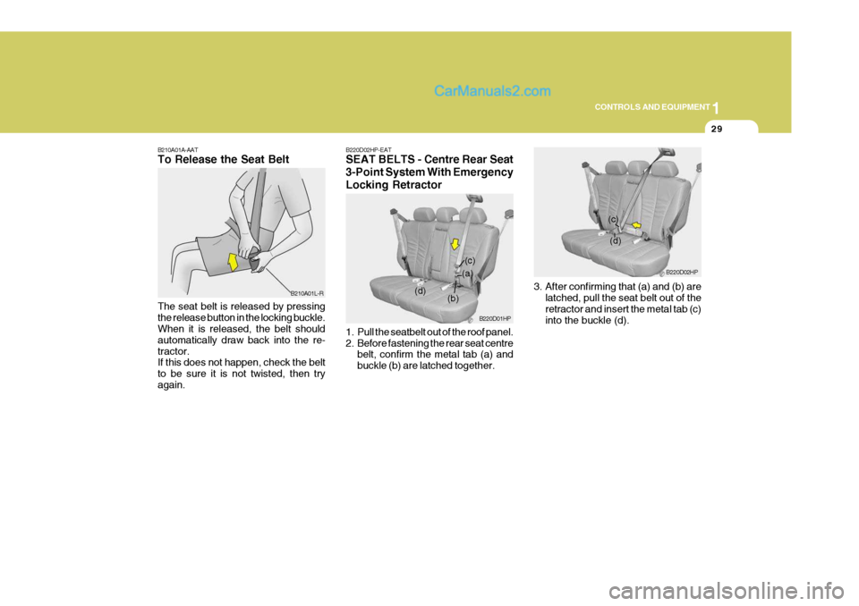Hyundai Terracan 2006 Owners Manual 1
CONTROLS AND EQUIPMENT
29
B210A01A-AAT To Release the Seat Belt The seat belt is released by pressing the release button in the locking buckle. When it is released, the belt should automatically dra Hyundai Terracan 2006 Owners Manual 1
CONTROLS AND EQUIPMENT
29
B210A01A-AAT To Release the Seat Belt The seat belt is released by pressing the release button in the locking buckle. When it is released, the belt should automatically dra