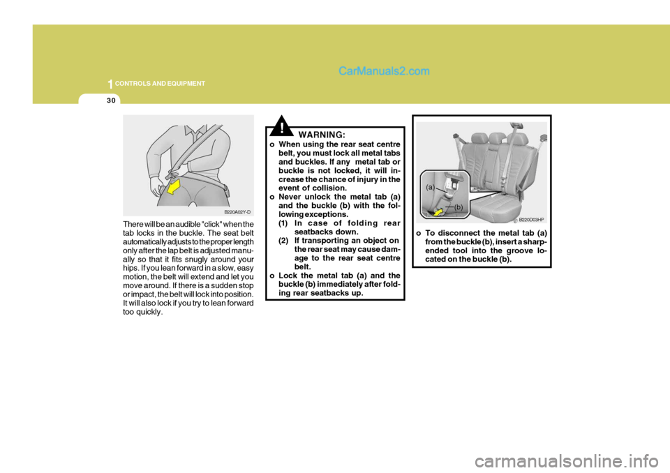 Hyundai Terracan 2006 Owners Manual 1CONTROLS AND EQUIPMENT
30
!
There will be an audible "click" when the tab locks in the buckle. The seat belt automatically adjusts to the proper length only after the lap belt is adjusted manu-ally s Hyundai Terracan 2006 Owners Manual 1CONTROLS AND EQUIPMENT
30
!
There will be an audible "click" when the tab locks in the buckle. The seat belt automatically adjusts to the proper length only after the lap belt is adjusted manu-ally s