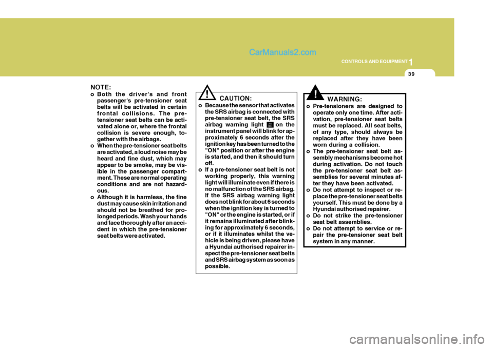 Hyundai Terracan 2006 Owners Manual 1
CONTROLS AND EQUIPMENT
39
NOTE:
o Both the drivers and front passengers pre-tensioner seat belts will be activated in certainfrontal collisions. The pre- tensioner seat belts can be acti- vated a Hyundai Terracan 2006 Owners Manual 1
CONTROLS AND EQUIPMENT
39
NOTE:
o Both the drivers and front passengers pre-tensioner seat belts will be activated in certainfrontal collisions. The pre- tensioner seat belts can be acti- vated a