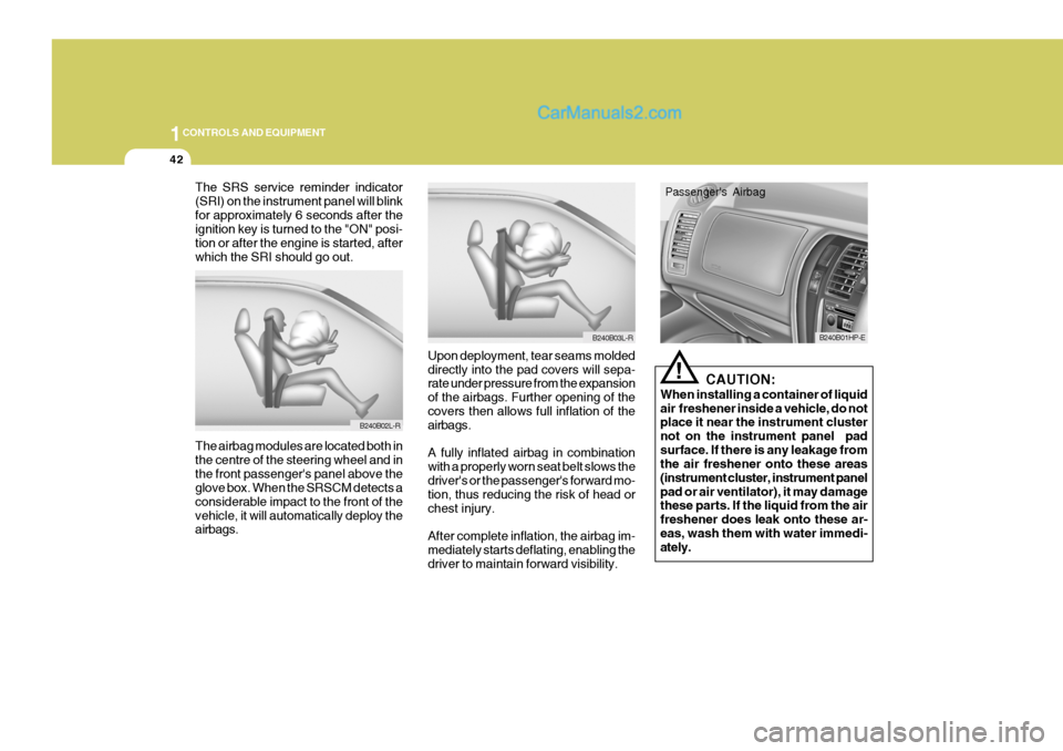 Hyundai Terracan 2006 Owners Manual 1CONTROLS AND EQUIPMENT
42
The SRS service reminder indicator (SRI) on the instrument panel will blinkfor approximately 6 seconds after the ignition key is turned to the "ON" posi- tion or after the e Hyundai Terracan 2006 Owners Manual 1CONTROLS AND EQUIPMENT
42
The SRS service reminder indicator (SRI) on the instrument panel will blinkfor approximately 6 seconds after the ignition key is turned to the "ON" posi- tion or after the e