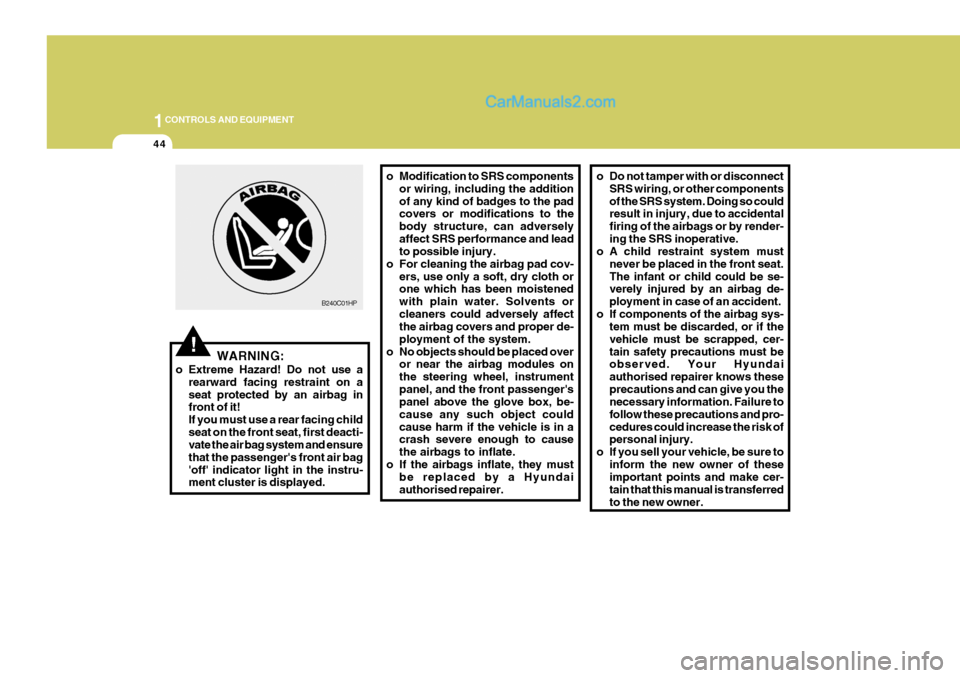 Hyundai Terracan 2006 Owners Manual 1CONTROLS AND EQUIPMENT
44
!WARNING:
o Extreme Hazard! Do not use a rearward facing restraint on a seat protected by an airbag in front of it! If you must use a rear facing childseat on the front seat Hyundai Terracan 2006 Owners Manual 1CONTROLS AND EQUIPMENT
44
!WARNING:
o Extreme Hazard! Do not use a rearward facing restraint on a seat protected by an airbag in front of it! If you must use a rear facing childseat on the front seat