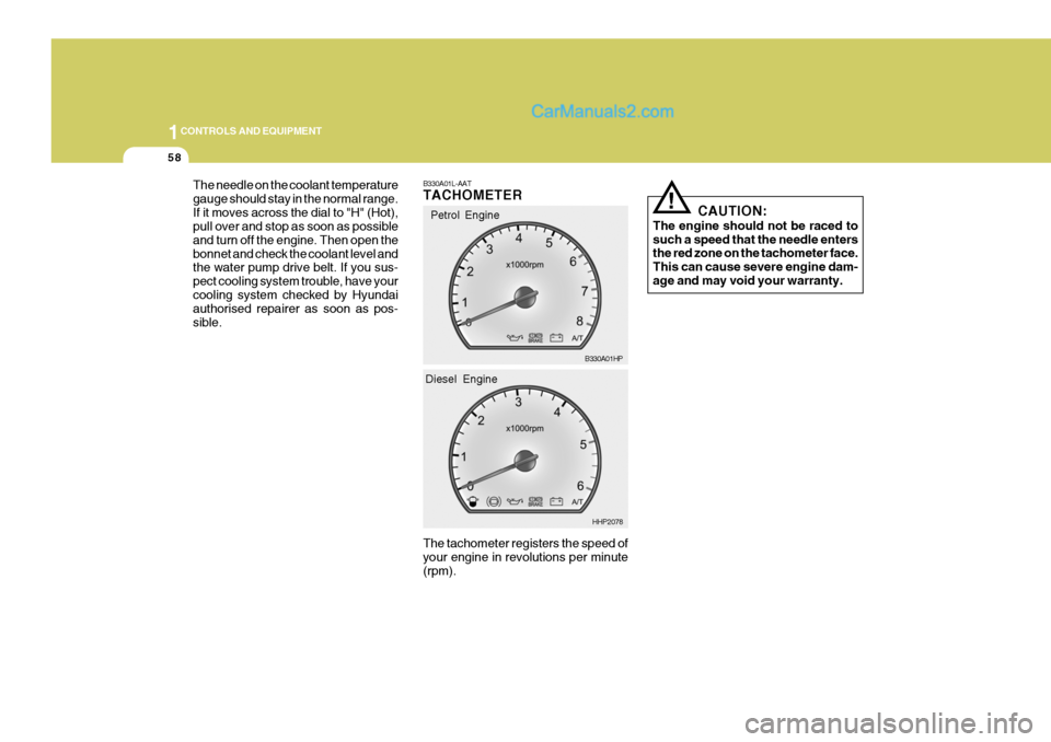 Hyundai Terracan 2006 Owners Manual 1CONTROLS AND EQUIPMENT
58
The needle on the coolant temperature gauge should stay in the normal range.If it moves across the dial to "H" (Hot), pull over and stop as soon as possible and turn off the Hyundai Terracan 2006 Owners Manual 1CONTROLS AND EQUIPMENT
58
The needle on the coolant temperature gauge should stay in the normal range.If it moves across the dial to "H" (Hot), pull over and stop as soon as possible and turn off the