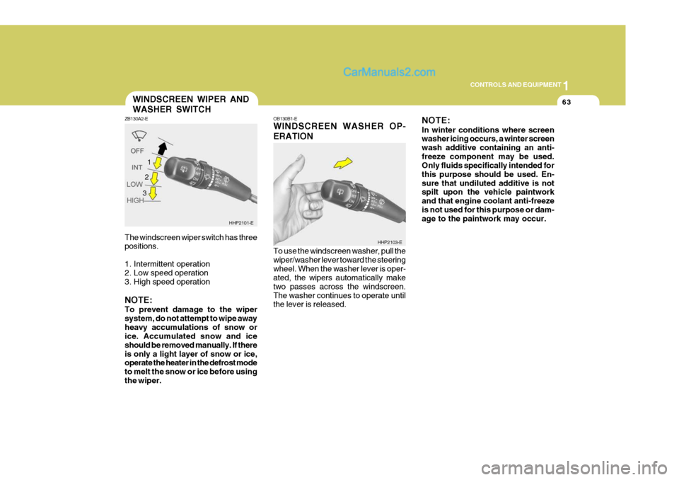 Hyundai Terracan 2006 Owners Manual 1
CONTROLS AND EQUIPMENT
63
The windscreen wiper switch has three positions.
1. Intermittent operation
2. Low speed operation
3. High speed operation NOTE: To prevent damage to the wiper system, do Hyundai Terracan 2006 Owners Manual 1
CONTROLS AND EQUIPMENT
63
The windscreen wiper switch has three positions.
1. Intermittent operation
2. Low speed operation
3. High speed operation NOTE: To prevent damage to the wiper system, do