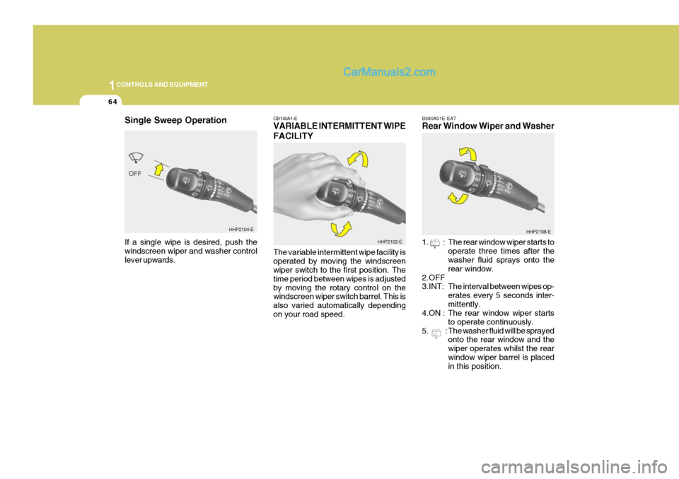 Hyundai Terracan 2006 Owners Manual 1CONTROLS AND EQUIPMENT
64
OB140A1-E VARIABLE INTERMITTENT WIPE FACILITY The variable intermittent wipe facility is operated by moving the windscreen wiper switch to the first position. The time perio Hyundai Terracan 2006 Owners Manual 1CONTROLS AND EQUIPMENT
64
OB140A1-E VARIABLE INTERMITTENT WIPE FACILITY The variable intermittent wipe facility is operated by moving the windscreen wiper switch to the first position. The time perio