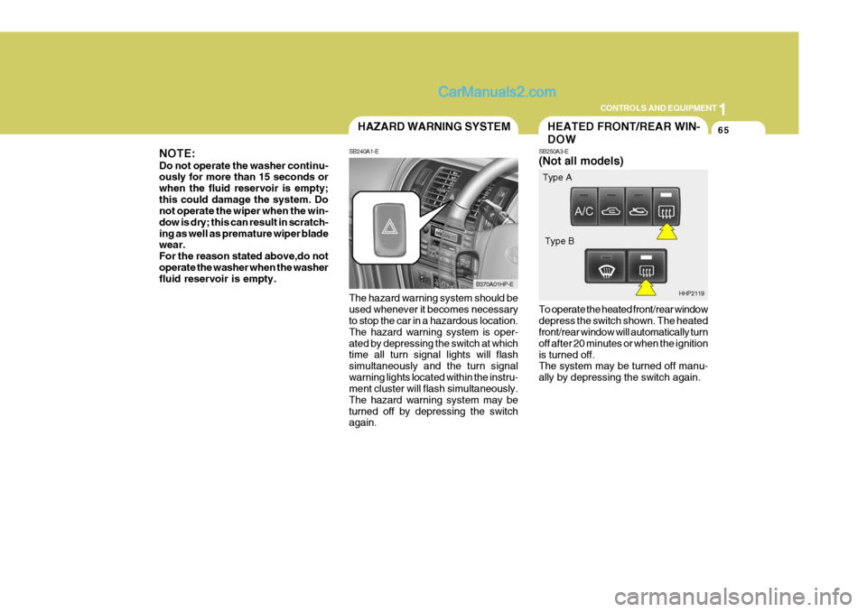 Hyundai Terracan 2006 Owners Manual 1
CONTROLS AND EQUIPMENT
65
The hazard warning system should be used whenever it becomes necessary to stop the car in a hazardous location. The hazard warning system is oper-ated by depressing the swi Hyundai Terracan 2006 Owners Manual 1
CONTROLS AND EQUIPMENT
65
The hazard warning system should be used whenever it becomes necessary to stop the car in a hazardous location. The hazard warning system is oper-ated by depressing the swi