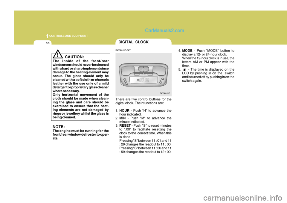 Hyundai Terracan 2006 Owners Manual 1CONTROLS AND EQUIPMENT
66DIGITAL CLOCK
4.MODE - Push "MODE" button to
display a 12- or 24-hour clock. When the 12-hour clock is in use, the letters AM or PM appear with the time.
5. - The time Hyundai Terracan 2006 Owners Manual 1CONTROLS AND EQUIPMENT
66DIGITAL CLOCK
4.MODE - Push "MODE" button to
display a 12- or 24-hour clock. When the 12-hour clock is in use, the letters AM or PM appear with the time.
5. - The time