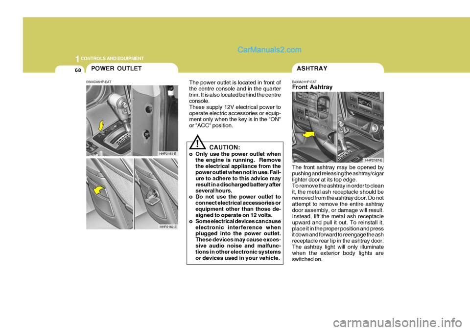Hyundai Terracan 2006 Owners Manual 1CONTROLS AND EQUIPMENT
68
The front ashtray may be opened by pushing and releasing the ashtray/cigar lighter door at its top edge. To remove the ashtray in order to cleanit, the metal ash receptacle Hyundai Terracan 2006 Owners Manual 1CONTROLS AND EQUIPMENT
68
The front ashtray may be opened by pushing and releasing the ashtray/cigar lighter door at its top edge. To remove the ashtray in order to cleanit, the metal ash receptacle
