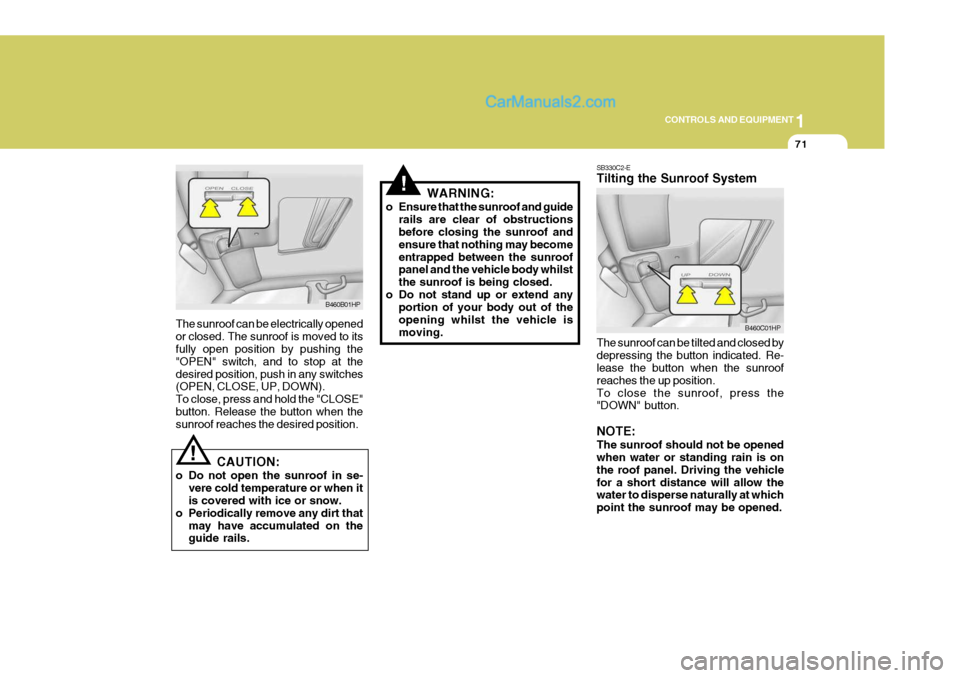 Hyundai Terracan 2006 Owners Manual 1
CONTROLS AND EQUIPMENT
71
!
!
The sunroof can be electrically opened or closed. The sunroof is moved to its fully open position by pushing the "OPEN" switch, and to stop at thedesired position, push Hyundai Terracan 2006 Owners Manual 1
CONTROLS AND EQUIPMENT
71
!
!
The sunroof can be electrically opened or closed. The sunroof is moved to its fully open position by pushing the "OPEN" switch, and to stop at thedesired position, push