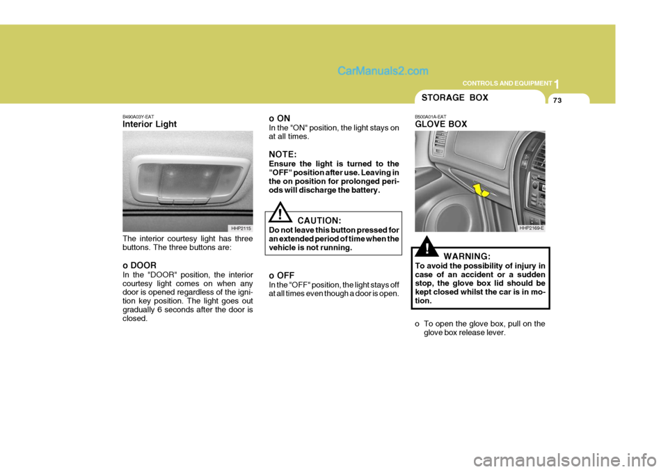 Hyundai Terracan 2006 Owners Manual 1
CONTROLS AND EQUIPMENT
73
B490A03Y-EAT Interior Light The interior courtesy light has three buttons. The three buttons are: o DOOR In the "DOOR" position, the interior courtesy light comes on when a Hyundai Terracan 2006 Owners Manual 1
CONTROLS AND EQUIPMENT
73
B490A03Y-EAT Interior Light The interior courtesy light has three buttons. The three buttons are: o DOOR In the "DOOR" position, the interior courtesy light comes on when a