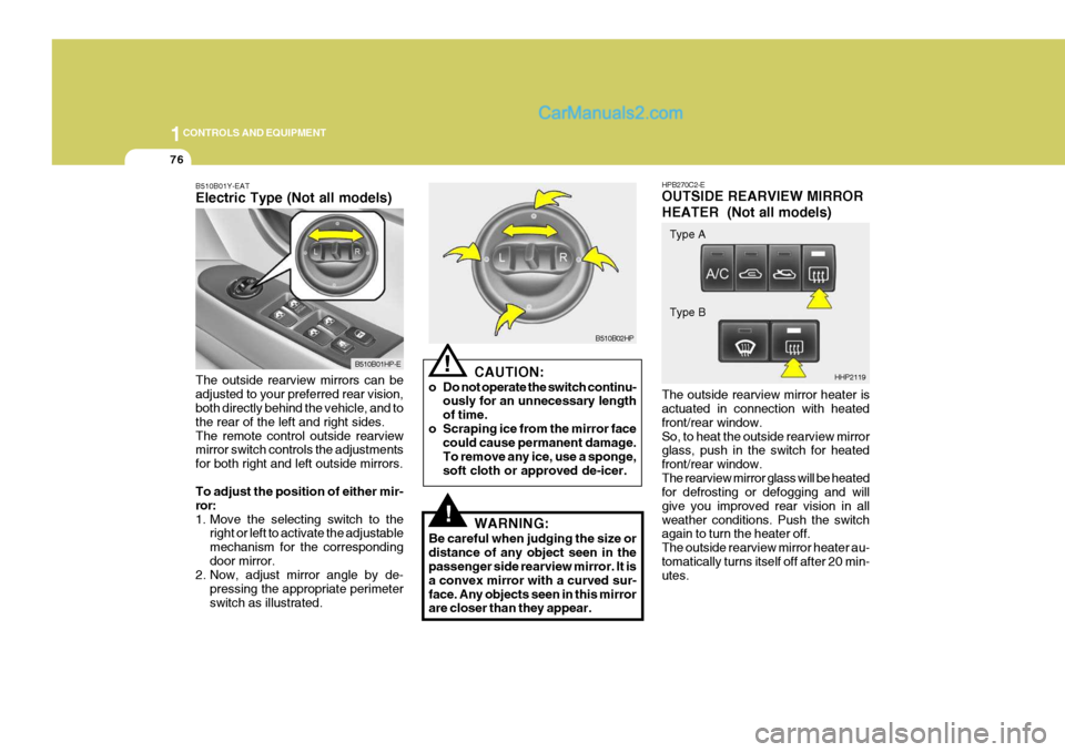 Hyundai Terracan 2006 Owners Manual 1CONTROLS AND EQUIPMENT
76
HPB270C2-E OUTSIDE REARVIEW MIRROR HEATER (Not all models) The outside rearview mirror heater is actuated in connection with heated front/rear window.So, to heat the outsid Hyundai Terracan 2006 Owners Manual 1CONTROLS AND EQUIPMENT
76
HPB270C2-E OUTSIDE REARVIEW MIRROR HEATER (Not all models) The outside rearview mirror heater is actuated in connection with heated front/rear window.So, to heat the outsid