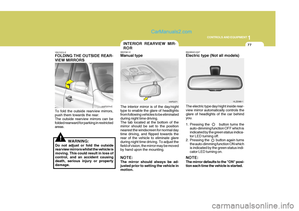 Hyundai Terracan 2006 Owners Manual 1
CONTROLS AND EQUIPMENT
77
!
YB270D2-E FOLDING THE OUTSIDE REAR- VIEW MIRRORS To fold the outside rearview mirrors, push them towards the rear. The outside rearview mirrors can be folded rearward for Hyundai Terracan 2006 Owners Manual 1
CONTROLS AND EQUIPMENT
77
!
YB270D2-E FOLDING THE OUTSIDE REAR- VIEW MIRRORS To fold the outside rearview mirrors, push them towards the rear. The outside rearview mirrors can be folded rearward for
