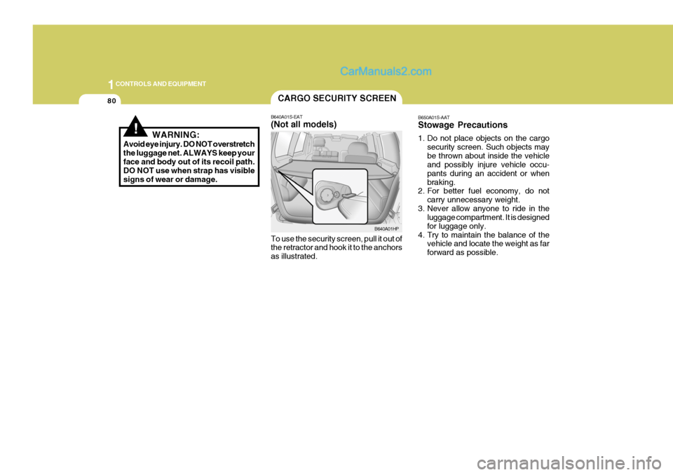 Hyundai Terracan 2006 Owners Manual 1CONTROLS AND EQUIPMENT
80
B650A01S-AAT Stowage Precautions
1. Do not place objects on the cargosecurity screen. Such objects may be thrown about inside the vehicle and possibly injure vehicle occu- Hyundai Terracan 2006 Owners Manual 1CONTROLS AND EQUIPMENT
80
B650A01S-AAT Stowage Precautions
1. Do not place objects on the cargosecurity screen. Such objects may be thrown about inside the vehicle and possibly injure vehicle occu-