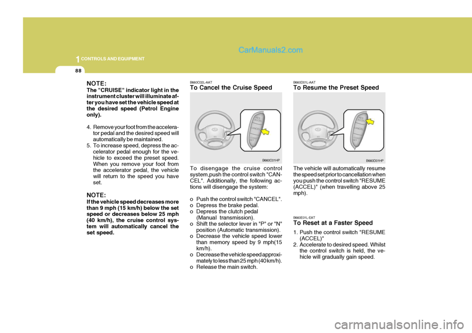 Hyundai Terracan 2006 Owners Manual 1CONTROLS AND EQUIPMENT
88
B660C02L-AAT To Cancel the Cruise Speed To disengage the cruise control system,push the control switch "CAN- CEL". Additionally, the following ac- tions will disengage the s Hyundai Terracan 2006 Owners Manual 1CONTROLS AND EQUIPMENT
88
B660C02L-AAT To Cancel the Cruise Speed To disengage the cruise control system,push the control switch "CAN- CEL". Additionally, the following ac- tions will disengage the s