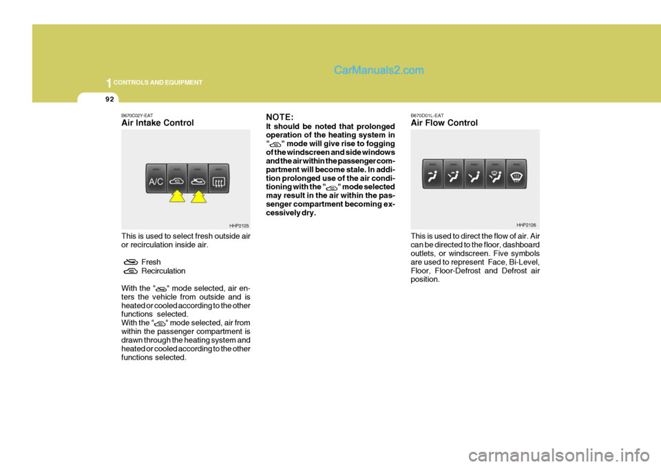 Hyundai Terracan 2006 Owners Manual 1CONTROLS AND EQUIPMENT
92
B670C02Y-EAT Air Intake Control This is used to select fresh outside air or recirculation inside air.
Fresh
Recirculation
With the "
" mode selected, air en-
ters the ve Hyundai Terracan 2006 Owners Manual 1CONTROLS AND EQUIPMENT
92
B670C02Y-EAT Air Intake Control This is used to select fresh outside air or recirculation inside air.
Fresh
Recirculation
With the "
" mode selected, air en-
ters the ve