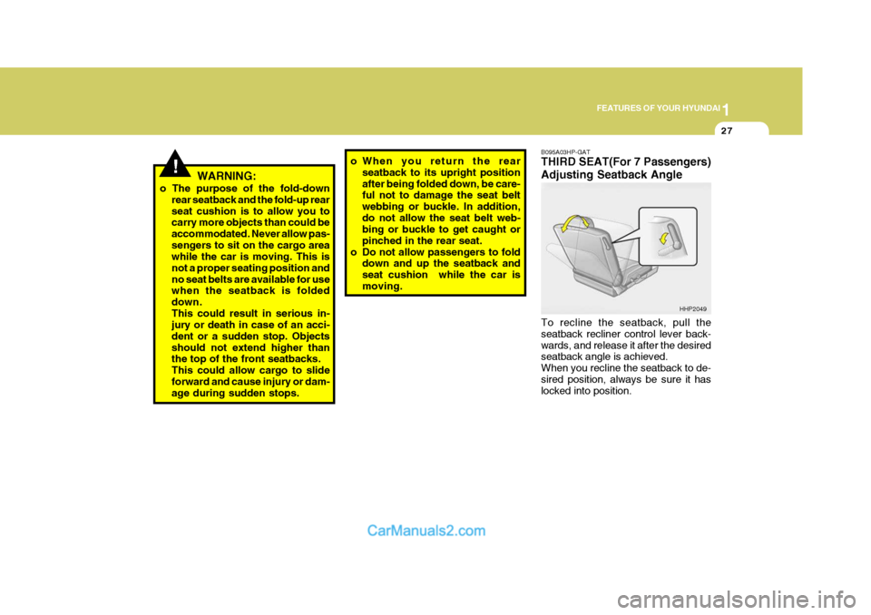 Hyundai Terracan 2006 Service Manual 1
FEATURES OF YOUR HYUNDAI
27
!WARNING:
o The purpose of the fold-down rear seatback and the fold-up rear seat cushion is to allow you to carry more objects than could be accommodated. Never allow pas