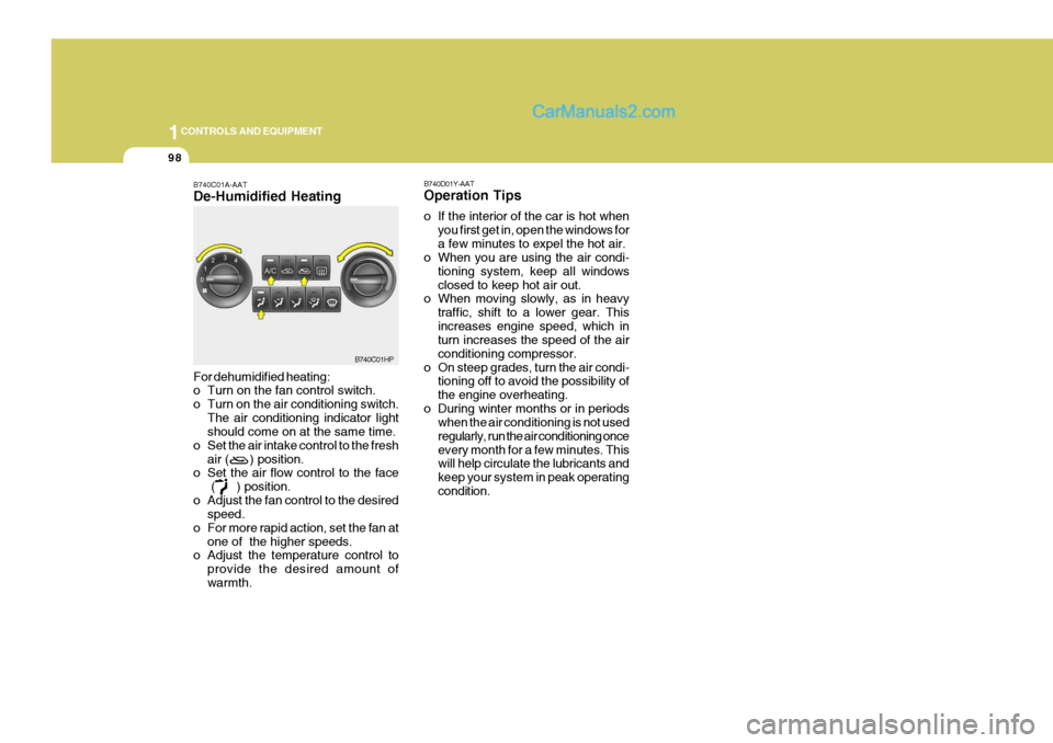 Hyundai Terracan 2006  Owners Manual 1CONTROLS AND EQUIPMENT
98
B740C01A-AAT De-Humidified Heating For dehumidified heating: 
o Turn on the fan control switch. 
o Turn on the air conditioning switch.The air conditioning indicator light s