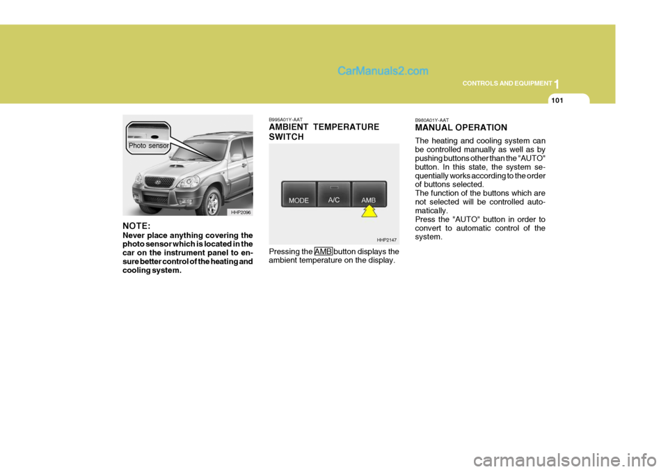Hyundai Terracan 2006  Owners Manual 1
CONTROLS AND EQUIPMENT
101
B995A01Y-AAT AMBIENT TEMPERATURE SWITCH Pressing the AMB button displays the ambient temperature on the display. B980A01Y-AAT MANUAL OPERATION The heating and cooling syst