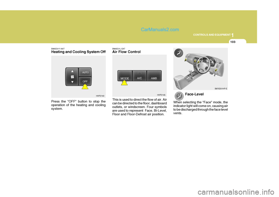 Hyundai Terracan 2006 Owners Manual 1
CONTROLS AND EQUIPMENT
103
B980E01L-EAT Air Flow Control This is used to direct the flow of air. Air can be directed to the floor, dashboard outlets, or windscreen. Four symbols are used to represen Hyundai Terracan 2006 Owners Manual 1
CONTROLS AND EQUIPMENT
103
B980E01L-EAT Air Flow Control This is used to direct the flow of air. Air can be directed to the floor, dashboard outlets, or windscreen. Four symbols are used to represen