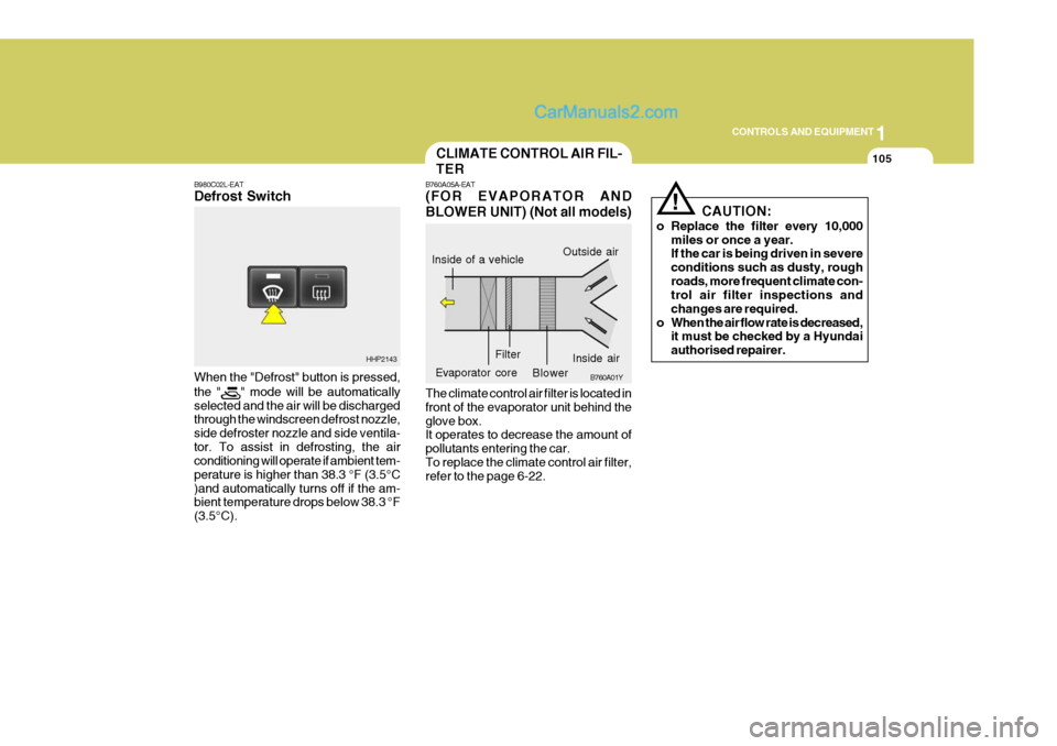 Hyundai Terracan 2006 Owners Manual 1
CONTROLS AND EQUIPMENT
105
B980C02L-EAT Defrost Switch When the "Defrost" button is pressed, the "
" mode will be automatically
selected and the air will be discharged through the windscreen defrost Hyundai Terracan 2006 Owners Manual 1
CONTROLS AND EQUIPMENT
105
B980C02L-EAT Defrost Switch When the "Defrost" button is pressed, the "
" mode will be automatically
selected and the air will be discharged through the windscreen defrost