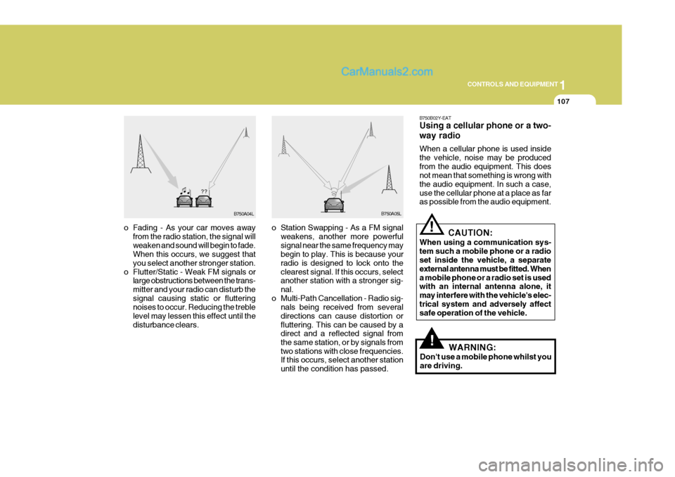 Hyundai Terracan 2006  Owners Manual 1
CONTROLS AND EQUIPMENT
107
!
B750B02Y-EAT Using a cellular phone or a two- way radio When a cellular phone is used inside the vehicle, noise may be producedfrom the audio equipment. This does not me