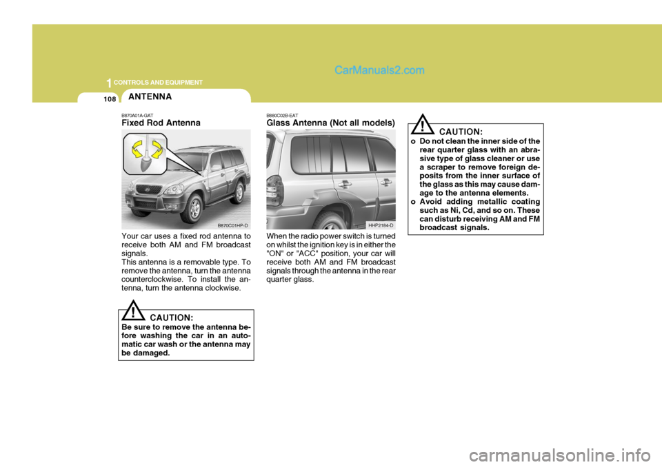 Hyundai Terracan 2006  Owners Manual 1CONTROLS AND EQUIPMENT
108
!
B880C02B-EAT Glass Antenna (Not all models) When the radio power switch is turned on whilst the ignition key is in either the "ON" or "ACC" position, your car will receiv