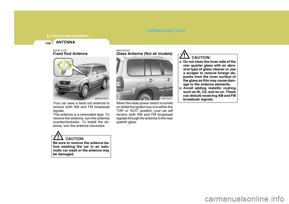 Hyundai Terracan 2006 Owners Manual 1CONTROLS AND EQUIPMENT
108
!
B880C02B-EAT Glass Antenna (Not all models) When the radio power switch is turned on whilst the ignition key is in either the "ON" or "ACC" position, your car will receiv Hyundai Terracan 2006 Owners Manual 1CONTROLS AND EQUIPMENT
108
!
B880C02B-EAT Glass Antenna (Not all models) When the radio power switch is turned on whilst the ignition key is in either the "ON" or "ACC" position, your car will receiv