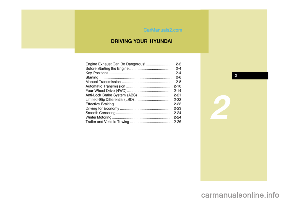 Hyundai Terracan 2006 Owners Manual 2
Engine Exhaust Can Be Dangerous! ............................ 2-2
Before Starting the Engine ............................................ 2-4
Key Positions ......................................... Hyundai Terracan 2006 Owners Manual 2
Engine Exhaust Can Be Dangerous! ............................ 2-2
Before Starting the Engine ............................................ 2-4
Key Positions .........................................