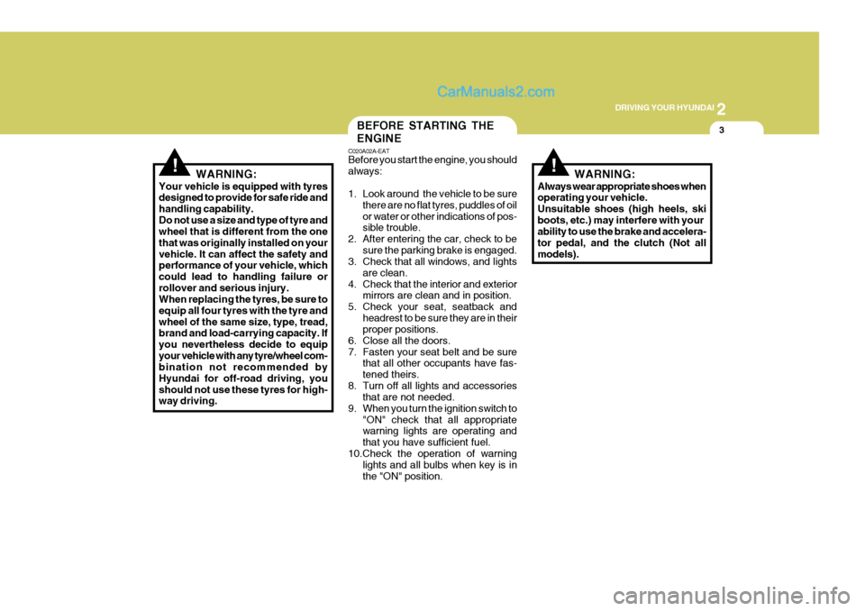 Hyundai Terracan 2006 Owners Manual 2
DRIVING YOUR HYUNDAI
3
!WARNING:
Your vehicle is equipped with tyres designed to provide for safe ride and handling capability.Do not use a size and type of tyre and wheel that is different from the Hyundai Terracan 2006 Owners Manual 2
DRIVING YOUR HYUNDAI
3
!WARNING:
Your vehicle is equipped with tyres designed to provide for safe ride and handling capability.Do not use a size and type of tyre and wheel that is different from the