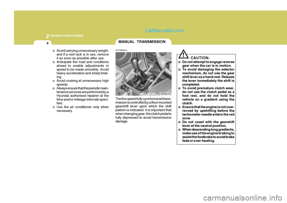 Hyundai Terracan 2006  Owners Manual 2 DRIVING YOUR HYUNDAI
8
!
o Avoid carrying unnecessary weight,
and if a roof rack is in use, remove it as soon as possible after use.
o Anticipate the road and conditions
ahead to enable adjustments 