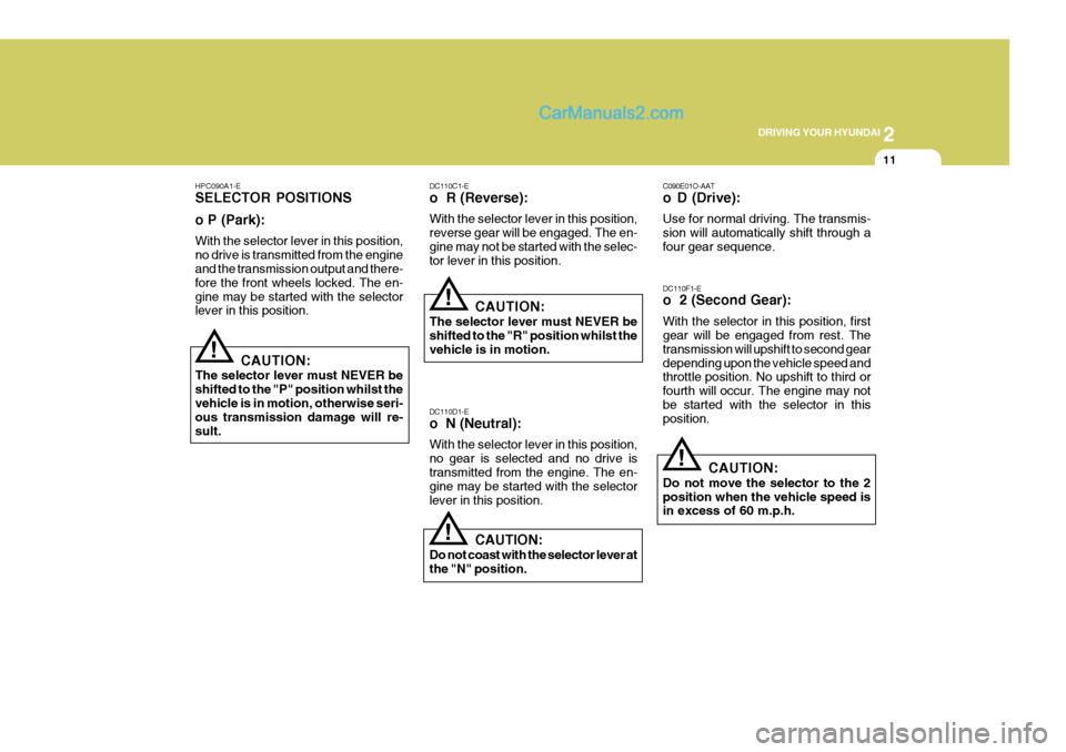 Hyundai Terracan 2006  Owners Manual 2
DRIVING YOUR HYUNDAI
11
!
HPC090A1-E SELECTOR POSITIONS o P (Park): With the selector lever in this position, no drive is transmitted from the engine and the transmission output and there- fore the 