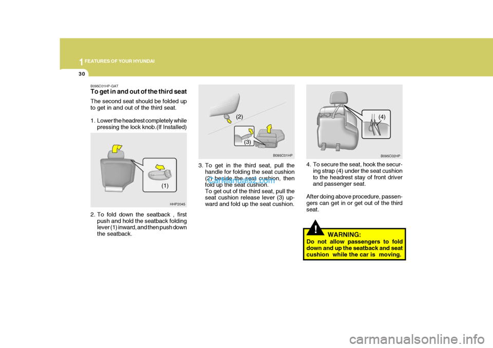 Hyundai Terracan 2006 Service Manual 1FEATURES OF YOUR HYUNDAI
30
!
4. To secure the seat, hook the secur-
ing strap (4) under the seat cushion to the headrest stay of front driver and passenger seat.
After doing above procedure, passen-