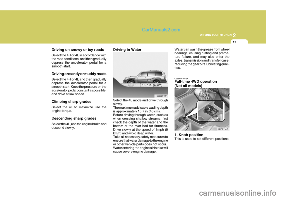 Hyundai Terracan 2006  Owners Manual 2
DRIVING YOUR HYUNDAI
17
C355A04HP-EAT Full-time 4WD operation (Not all models) 1. Knob position This is used to set different positions.
15.7 in. (40cm) D090E01HP
HHP2114-E
Driving on snowy or icy r