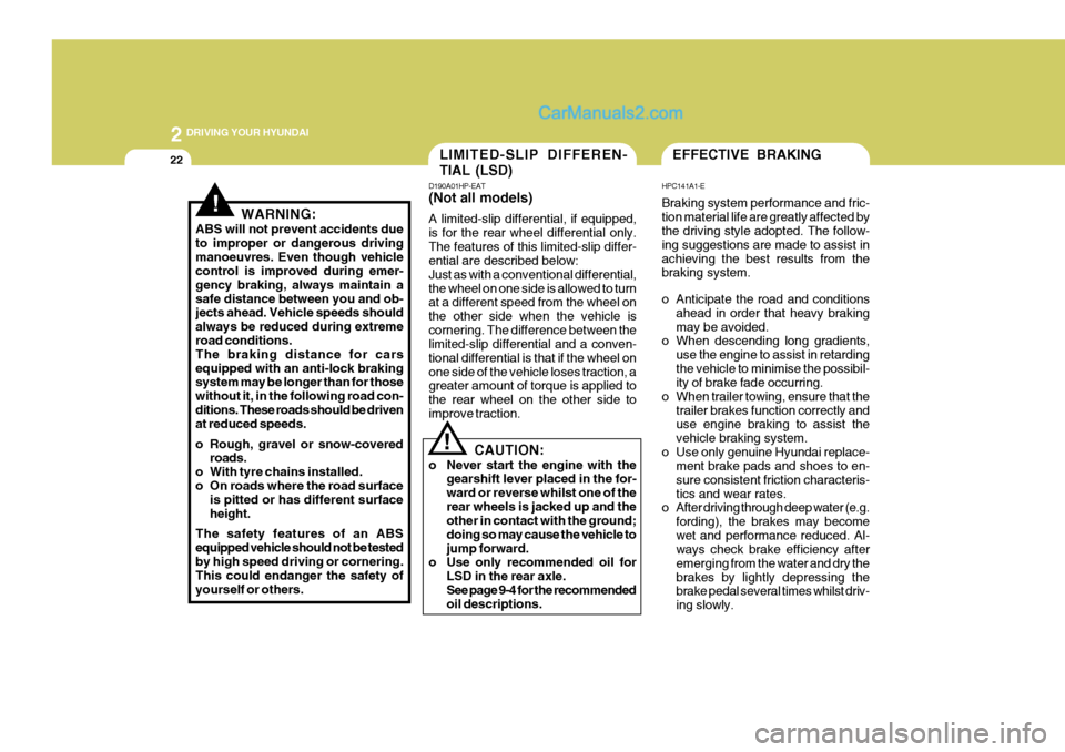 Hyundai Terracan 2006  Owners Manual 2 DRIVING YOUR HYUNDAI
22
!
EFFECTIVE BRAKING
HPC141A1-E Braking system performance and fric- tion material life are greatly affected by the driving style adopted. The follow- ing suggestions are made