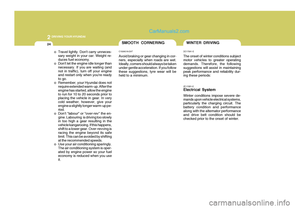 Hyundai Terracan 2006 Owners Guide 2 DRIVING YOUR HYUNDAI
24
ZC170B1-E Electrical System Winter conditions impose severe de- mands upon vehicle electrical systems, particularly the charging circuit. The battery condition and performanc